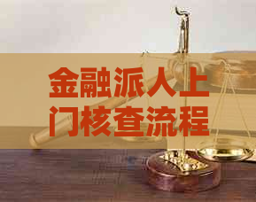 金融派人上门核查流程详解