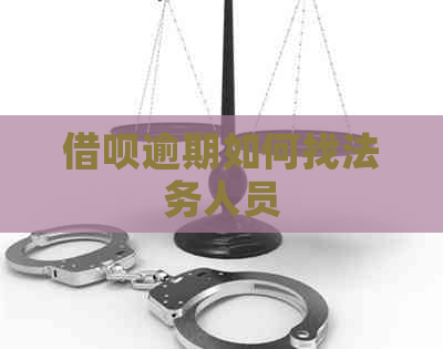 借呗逾期如何找法务人员