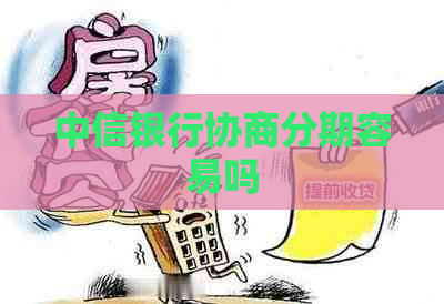 中信银行协商分期容易吗