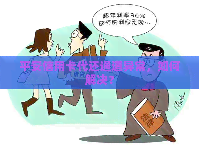 平安信用卡代还通道异常，如何解决？
