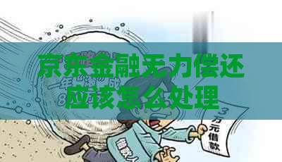 京东金融无力偿还应该怎么处理