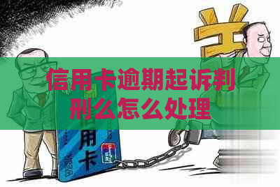 信用卡逾期起诉判刑么怎么处理