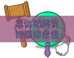 怎么和网贷协商停息挂账的步骤和注意事项