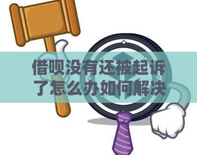 借呗没有还被起诉了怎么办如何解决