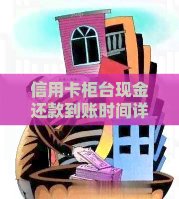 信用卡柜台现金还款到账时间详解：何时能收到退款？