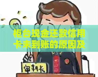 柜台现金还款信用卡未到账的原因及解决方法