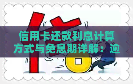 信用卡还款利息计算方式与免息期详解：逾期还款多久开始产生利息？