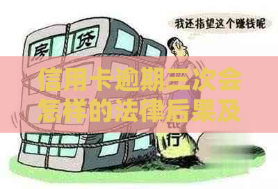 信用卡逾期三次会怎样的法律后果及解决方法