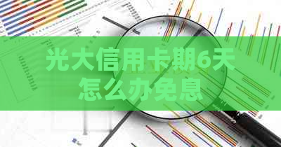 光大信用卡期6天怎么办免息