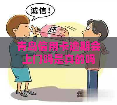青岛信用卡逾期会上门吗是真的吗