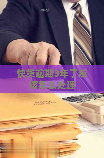 快贷逾期3年了应该怎么处理