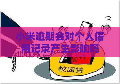 小米逾期会对个人信用记录产生影响吗