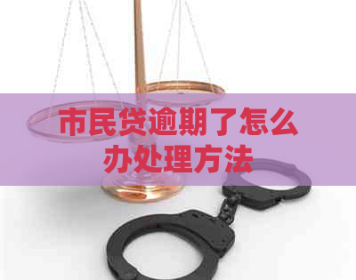 市民贷逾期了怎么办处理方法