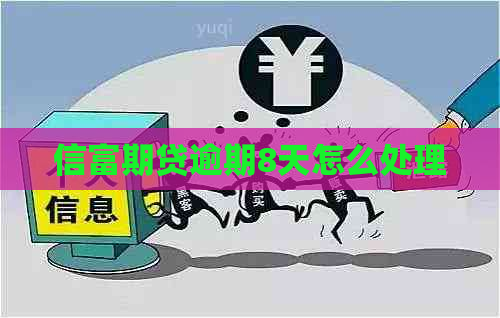 信富期贷逾期8天怎么处理