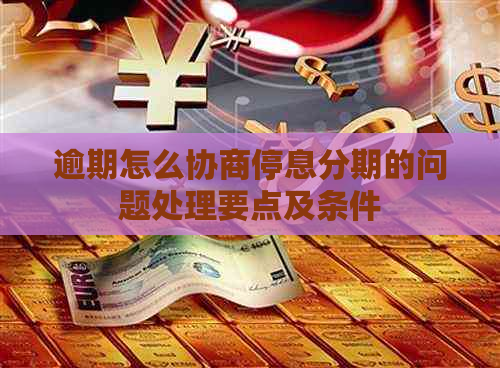 逾期怎么协商停息分期的问题处理要点及条件