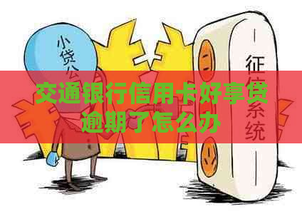 交通银行信用卡好享贷逾期了怎么办