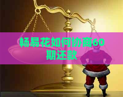 畅易花如何协商60期还款