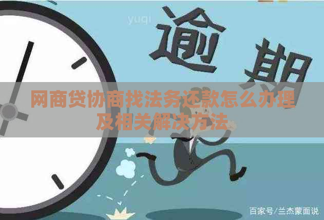 网商贷协商找法务还款怎么办理及相关解决方法