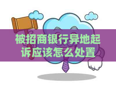 被招商银行异地起诉应该怎么处置