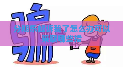 起诉我了怎么办可以采取哪些措