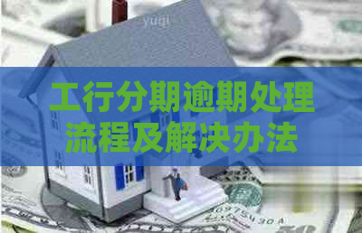 工行分期逾期处理流程及解决办法
