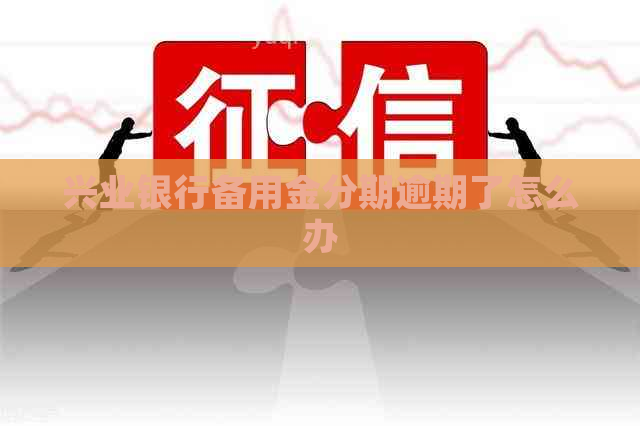 兴业银行备用金分期逾期了怎么办