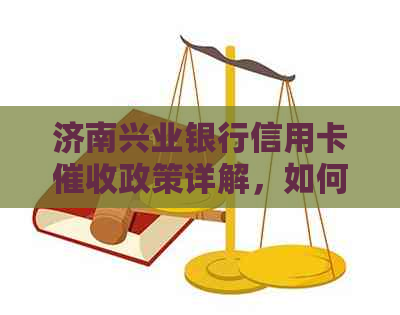 济南兴业银行信用卡政策详解，如何应对逾期还款和相关问题