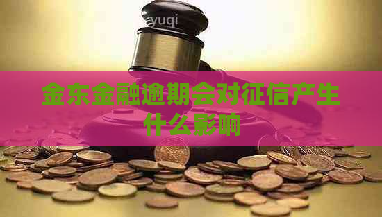 金东金融逾期会对产生什么影响