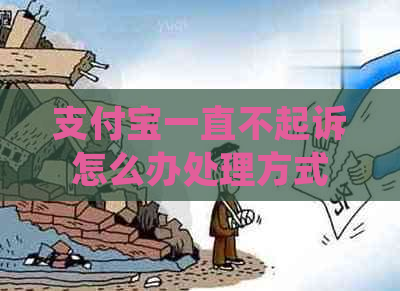 支付宝一直不起诉怎么办处理方式
