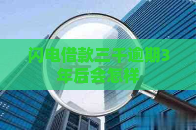 闪电借款三千逾期3年后会怎样