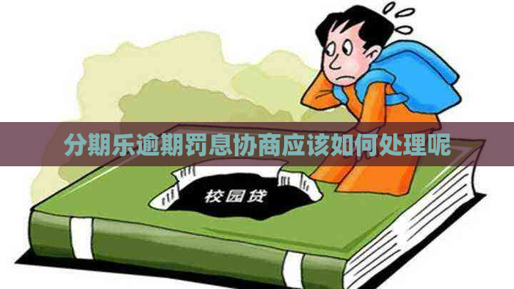 逾期罚息协商应该如何处理呢