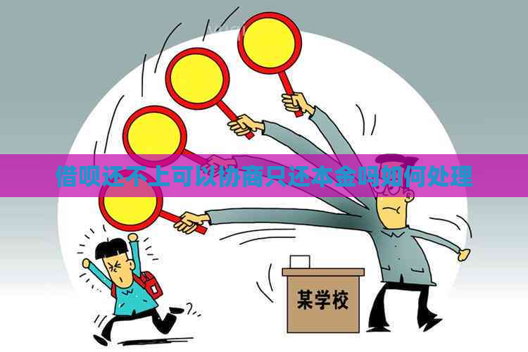 借呗还不上可以协商只还本金吗如何处理