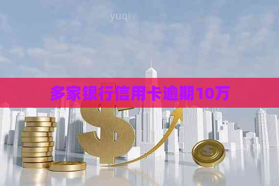 多家银行信用卡逾期10万