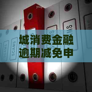 城消费金融逾期减免申请流程详解