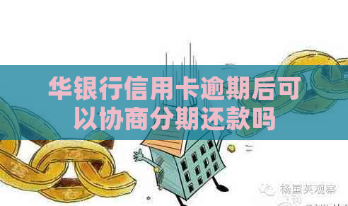 华银行信用卡逾期后可以协商分期还款吗
