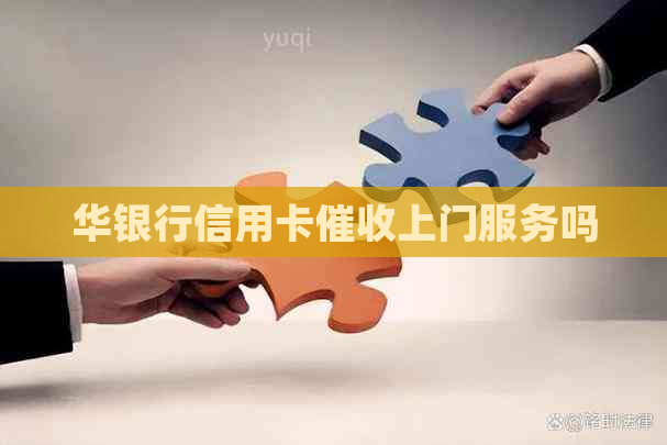 华银行信用卡上门服务吗