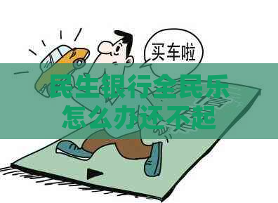 民生银行全民乐怎么办还不起
