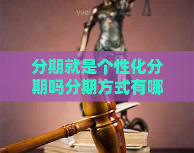 分期就是个性化分期吗分期方式有哪些