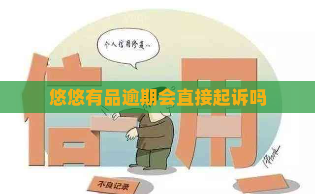 悠悠有品逾期会直接起诉吗