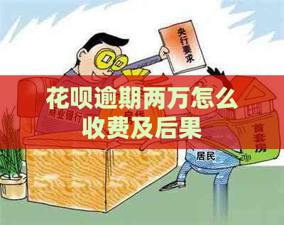 花呗逾期两万怎么收费及后果