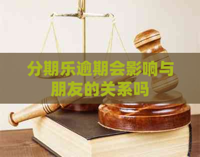 逾期会影响与朋友的关系吗