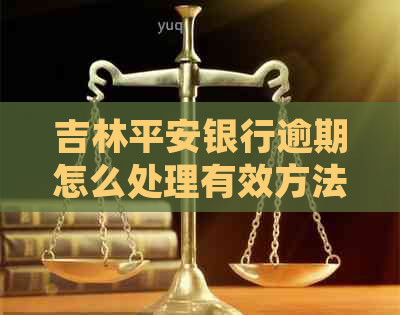 吉林平安银行逾期怎么处理有效方法