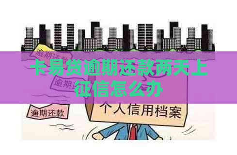 卡易贷逾期还款两天上怎么办