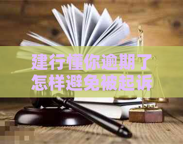 建行懂你逾期了怎样避免被起诉