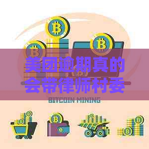 美团逾期真的会带律师村委会上门吗