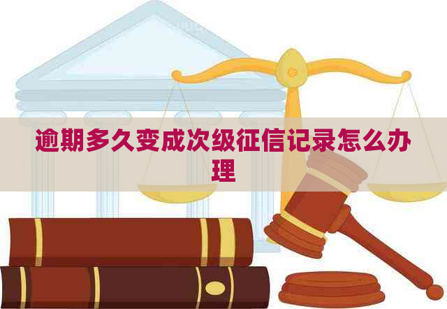 逾期多久变成次级记录怎么办理