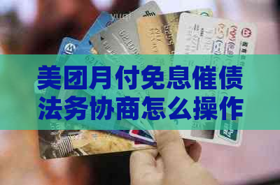 美团月付免息催债法务协商怎么操作