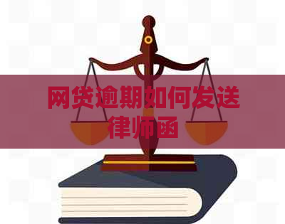 网贷逾期如何发送律师函