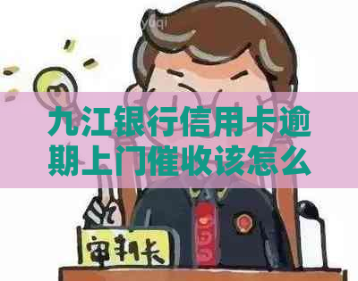 九江银行信用卡逾期上门该怎么办