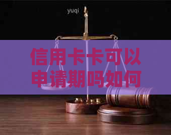信用卡卡可以申请期吗如何操作
